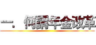 一．何謂年金改革 ()