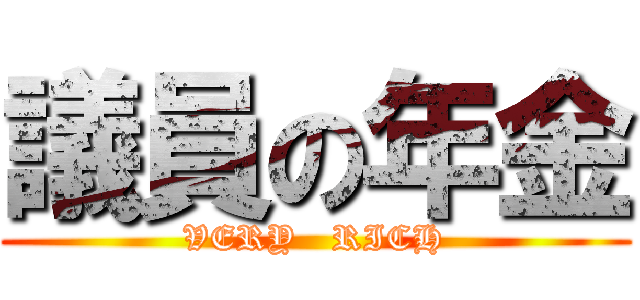議員の年金 (VERY   RICH)