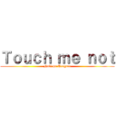 Ｔｏｕｃｈ ｍｅ ｎｏｔ (Noli me Tangere)