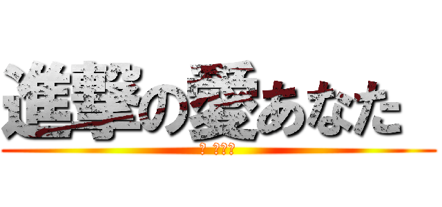 進撃の愛あなた  (愛 あなた)