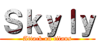 Ｓｋｙｌｙ (Attack on titans)