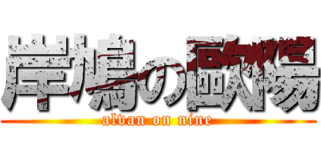岸鳩の歐陽 (alvan on nine)