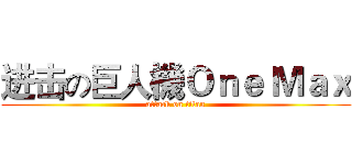 进击の巨人機Ｏｎｅ Ｍａｘ (attack on titan)
