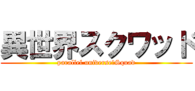 異世界スクワッド (parallel universe　Squad)