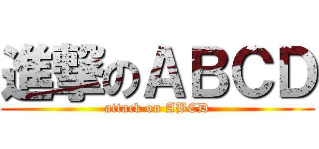 進撃のＡＢＣＤ (attack on ABCD)