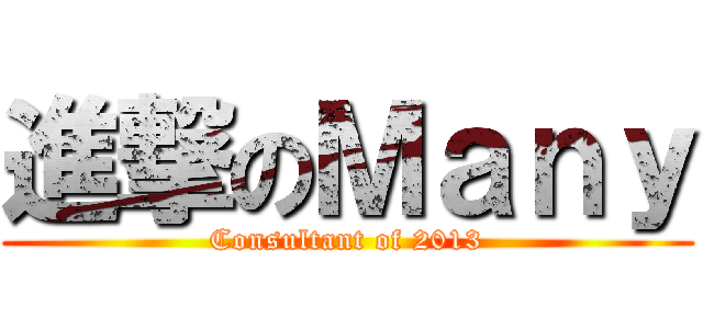 進撃のＭａｎｙ (Consultant of 2013)