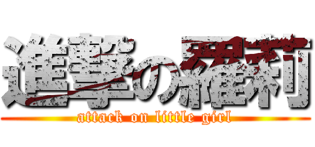 進撃の羅莉 (attack on little girl)