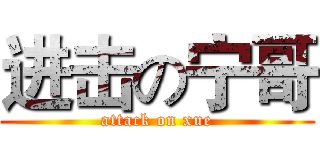进击の宁哥 (attack on xue)