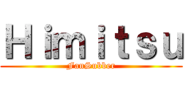 Ｈｉｍｉｔｓｕ (FanSubber)