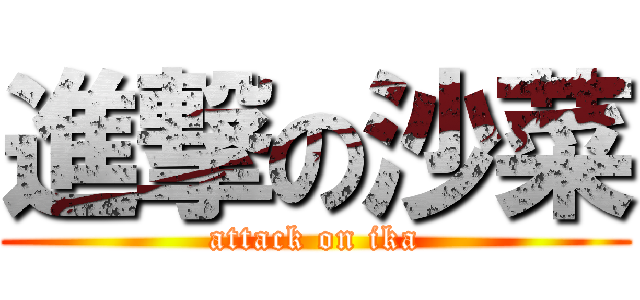 進撃の沙菜 (attack on ika)