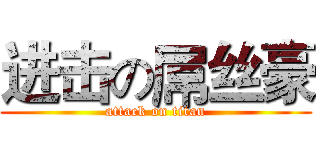 进击の屌丝豪 (attack on titan)