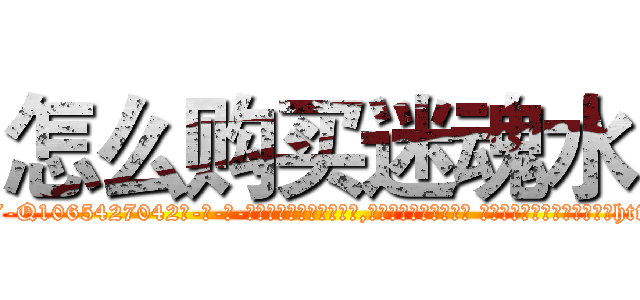 怎么购买迷魂水 (怎么购买迷魂水【电-话151x68344x817-Q1065427042元-吉-药-业】我们做的是长期生意,靠的是老客户长期支持 怎么购买迷魂水在发表了一篇http://sngk.net/0MmVP4

参考消息网我们做的是长期生意,靠的是老客户长期支持也许我们早该意识到，就连鲍勃·霍斯金斯（金球奖戏剧类电影男主角 
)