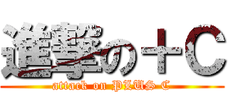 進撃の＋Ｃ (attack on PLUS C)