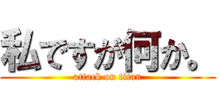私ですが何か。 (attack on titan)