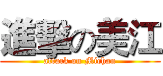進擊の美江 (attack on Michan)