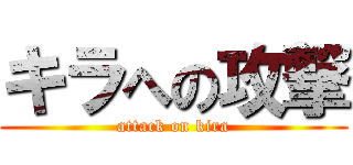 キラへの攻撃 (attack on kira)