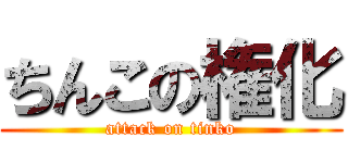 ちんこの権化 (attack on tinko)