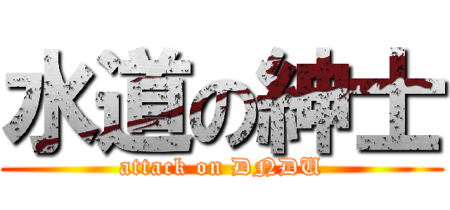 水道の紳士 (attack on DNDU)