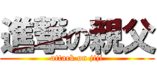 進撃の親父 (attack on jiji)