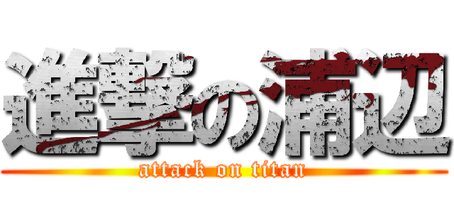 進撃の浦辺 (attack on titan)