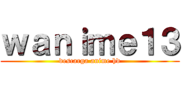 ｗａｎｉｍｅ１３ (descarga anime hd)