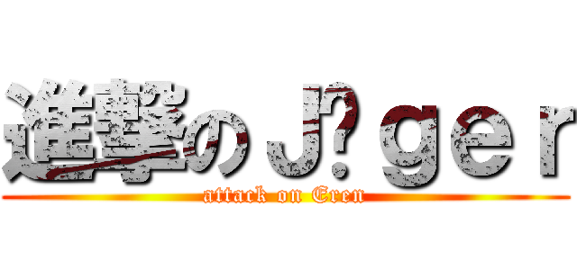 進撃のＪäｇｅｒ (attack on Eren)