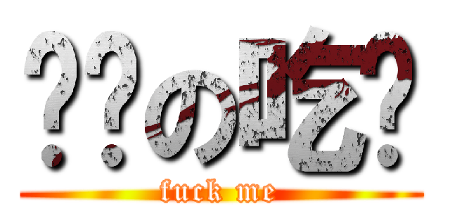 进击の吃货 (fuck me)