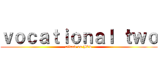 ｖｏｃａｔｉｏｎａｌ ｔｗｏ (attack on JCT)