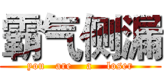 霸气侧漏 (you   are    a    loser)