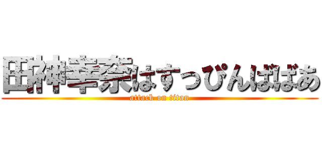 田神幸奈はすっぴんばばあ (attack on titan)