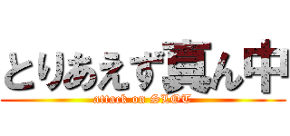 とりあえず真ん中 (attack on SLOT)