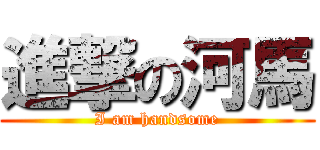 進撃の河馬 (I am handsome)