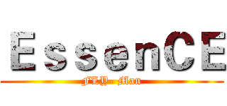 ＥｓｓｅｎＣＥ (FLY- Man)