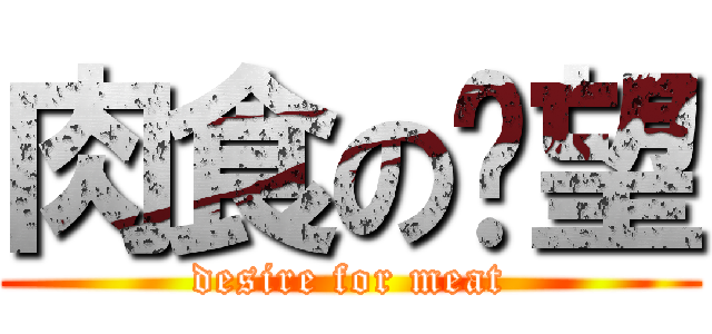 肉食の渴望 (desire for meat)