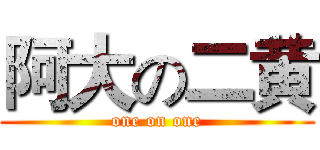 阿大の二黄 (one on one)