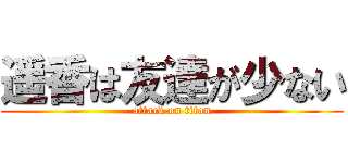 遥香は友達が少ない (attack on titan)