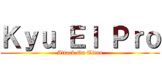 Ｋｙｕ Ｅｌ Ｐｒｏ (Attack On Titan)