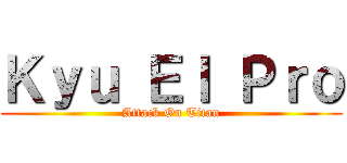 Ｋｙｕ Ｅｌ Ｐｒｏ (Attack On Titan)