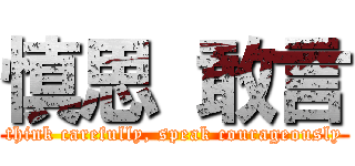 慎思 敢言 (think carefully, speak courageously)