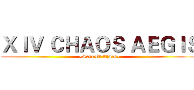 ＸＩＶ ＣＨＡＯＳ ＡＥＧＩＳ (~Soul Of Chaos~)