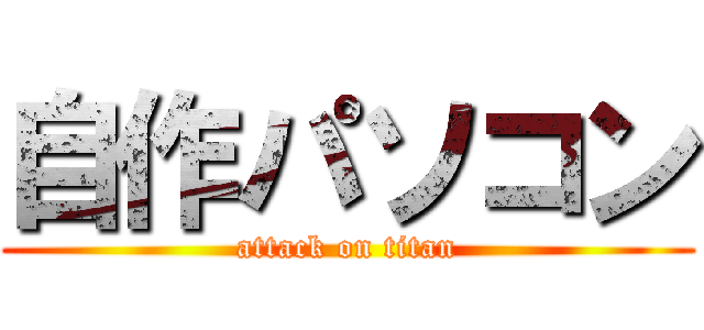 自作パソコン (attack on titan)