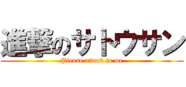 進撃のサトウサン (Please attack to me)