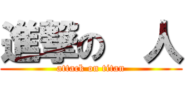進撃の  人 (attack on titan)