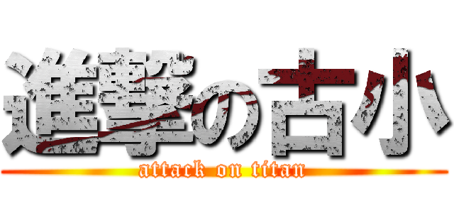 進撃の古小 (attack on titan)