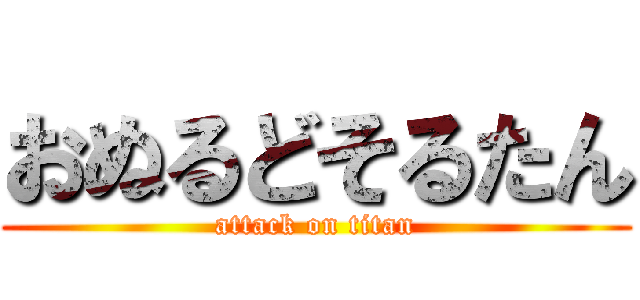 おぬるどそるたん (attack on titan)