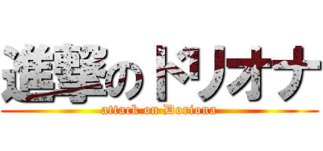 進撃のドリオナ (attack on Doriona)