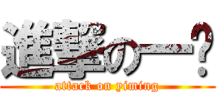 進撃の一鸣 (attack on yiming)