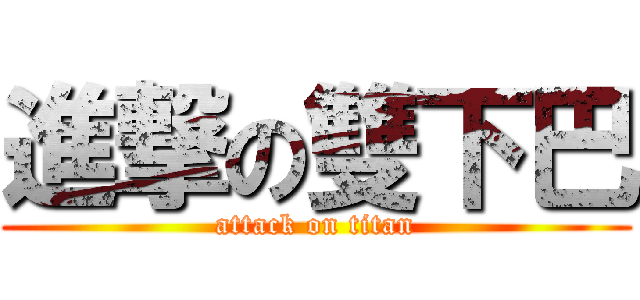 進撃の雙下巴 (attack on titan)