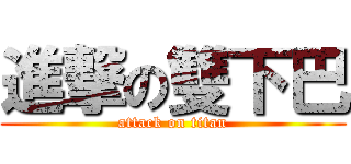 進撃の雙下巴 (attack on titan)