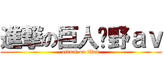 進撃の巨人扑野ａｖ (attack on titan)